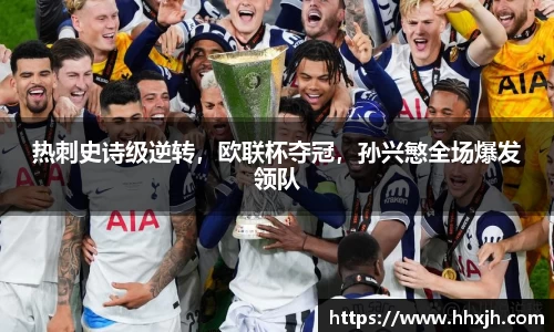 热刺史诗级逆转，欧联杯夺冠，孙兴慜全场爆发领队